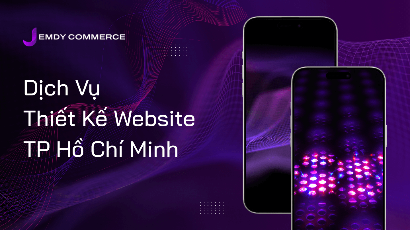 Dịch Vụ Thiết Kế Website TP Hồ Chí Minh – Giải pháp toàn diện cùng JemdyCommerce